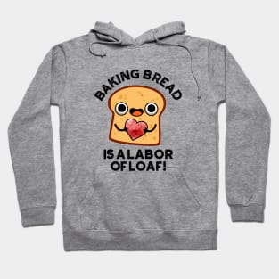 Baking Bread Is A Labor Of Loaf Cute Food Pun Hoodie